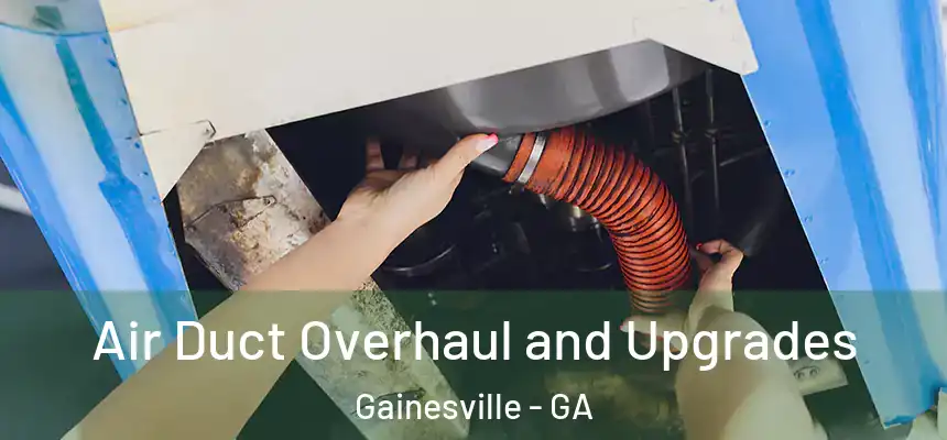 Air Duct Overhaul and Upgrades Gainesville - GA