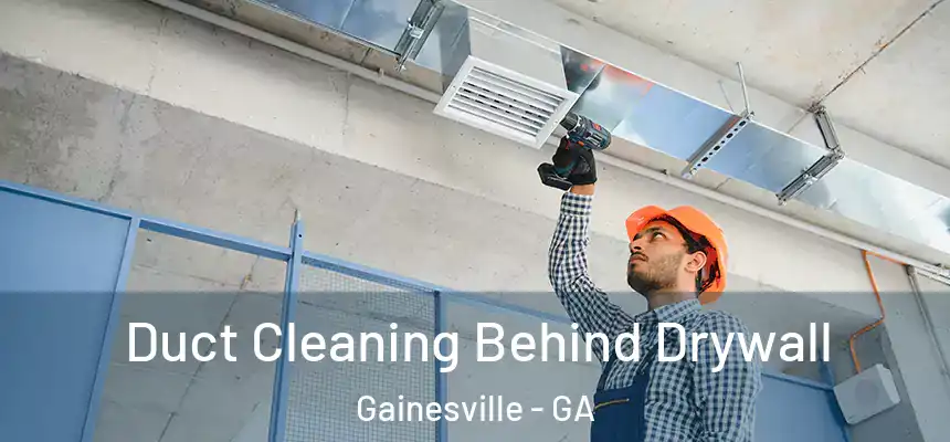 Duct Cleaning Behind Drywall Gainesville - GA