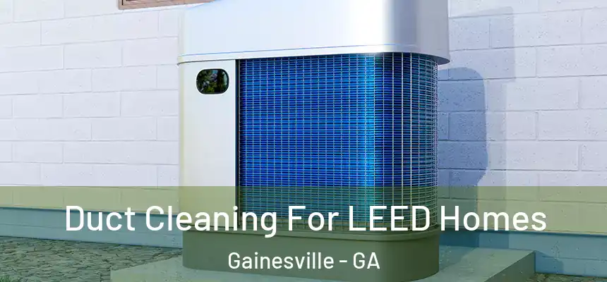  Duct Cleaning For LEED Homes Gainesville - GA