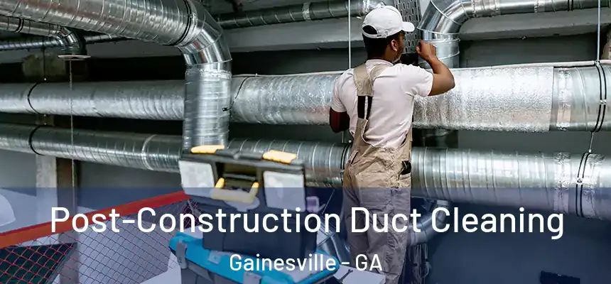 Post-Construction Duct Cleaning Gainesville - GA