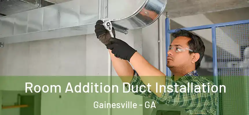  Room Addition Duct Installation Gainesville - GA